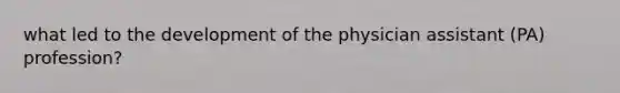 what led to the development of the physician assistant (PA) profession?