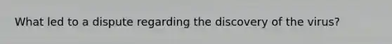 What led to a dispute regarding the discovery of the virus?