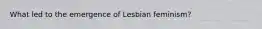 What led to the emergence of Lesbian feminism?
