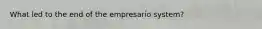 What led to the end of the empresario system?