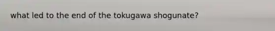 what led to the end of the tokugawa shogunate?