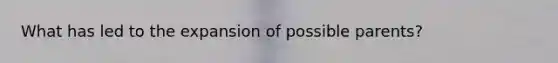 What has led to the expansion of possible parents?
