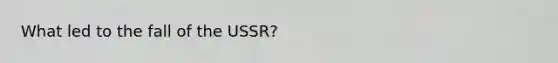 What led to the fall of the USSR?