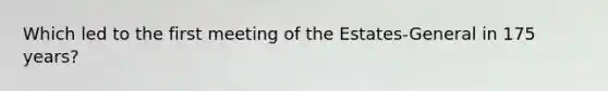 Which led to the first meeting of the Estates-General in 175 years?