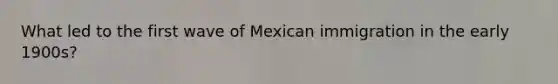 What led to the first wave of Mexican immigration in the early 1900s?