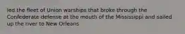 led the fleet of Union warships that broke through the Confederate defense at the mouth of the Mississippi and sailed up the river to New Orleans