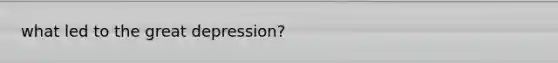 what led to the great depression?