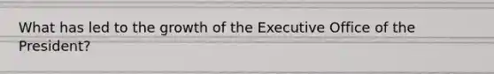 What has led to the growth of the Executive Office of the President?