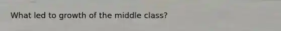 What led to growth of the middle class?