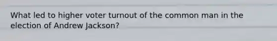 What led to higher voter turnout of the common man in the election of Andrew Jackson?