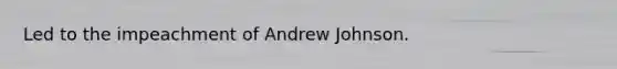 Led to the impeachment of Andrew Johnson.