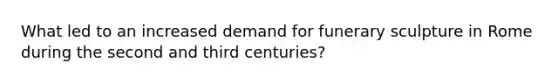 What led to an increased demand for funerary sculpture in Rome during the second and third centuries?