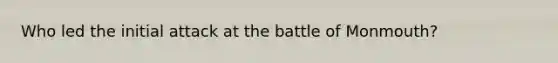 Who led the initial attack at the battle of Monmouth?