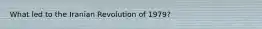 What led to the Iranian Revolution of 1979?