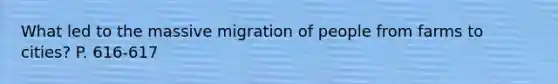 What led to the massive migration of people from farms to cities? P. 616-617