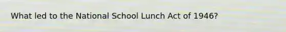 What led to the National School Lunch Act of 1946?