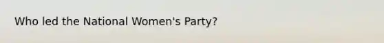 Who led the National Women's Party?