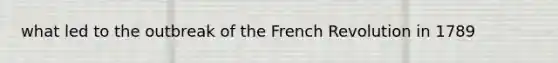 what led to the outbreak of the French Revolution in 1789