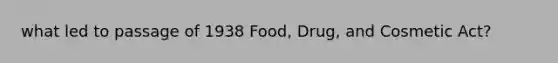 what led to passage of 1938 Food, Drug, and Cosmetic Act?