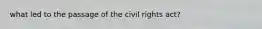 what led to the passage of the civil rights act?