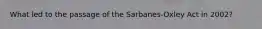 What led to the passage of the Sarbanes-Oxley Act in 2002?