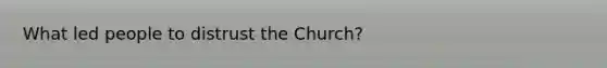 What led people to distrust the Church?