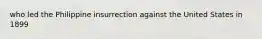 who led the Philippine insurrection against the United States in 1899