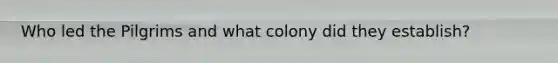 Who led the Pilgrims and what colony did they establish?