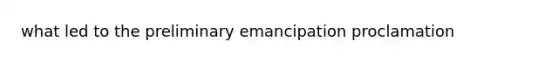 what led to the preliminary emancipation proclamation