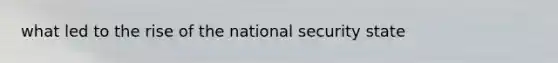 what led to the rise of the national security state