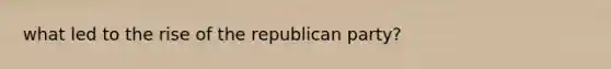 what led to the rise of the republican party?