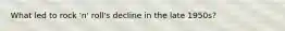 What led to rock 'n' roll's decline in the late 1950s?