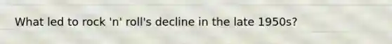 What led to rock 'n' roll's decline in the late 1950s?