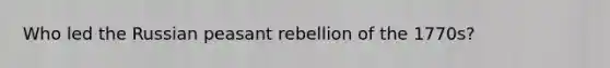 Who led the Russian peasant rebellion of the 1770s?
