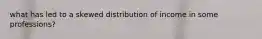 what has led to a skewed distribution of income in some professions?