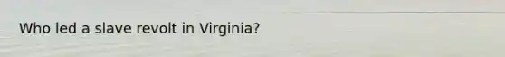 Who led a slave revolt in Virginia?