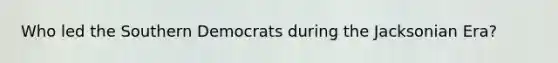 Who led the Southern Democrats during the Jacksonian Era?