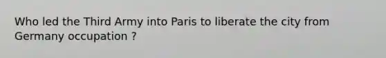 Who led the Third Army into Paris to liberate the city from Germany occupation ?