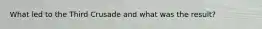 What led to the Third Crusade and what was the result?