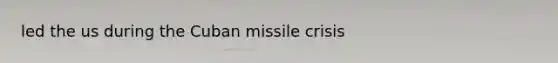 led the us during the Cuban missile crisis