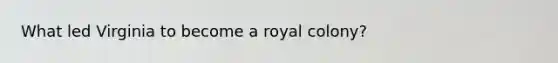 What led Virginia to become a royal colony?