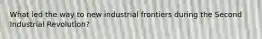 What led the way to new industrial frontiers during the Second Industrial Revolution?