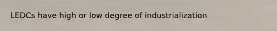 LEDCs have high or low degree of industrialization