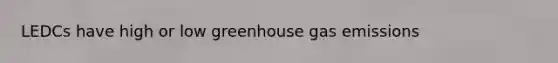 LEDCs have high or low greenhouse gas emissions