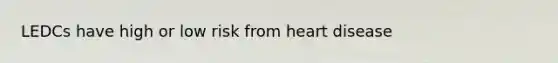 LEDCs have high or low risk from heart disease