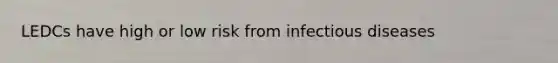 LEDCs have high or low risk from infectious diseases