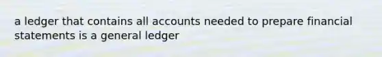 a ledger that contains all accounts needed to prepare financial statements is a general ledger