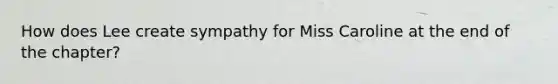 How does Lee create sympathy for Miss Caroline at the end of the chapter?