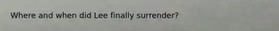 Where and when did Lee finally surrender?