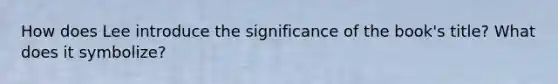 How does Lee introduce the significance of the book's title? What does it symbolize?